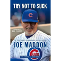 Try Not to Suck: The Exceptional, Extraordinary Baseball Life of Joe Maddon
