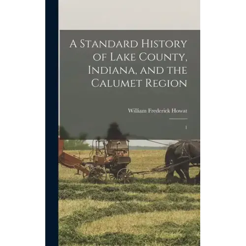 A Standard History of Lake County, Indiana, and the Calumet Region: 1