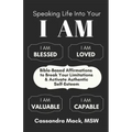 Speaking Life Into Your I Am: Bible-Based Affirmations To Break Your Limitations & Activate Authentic Self-Esteem