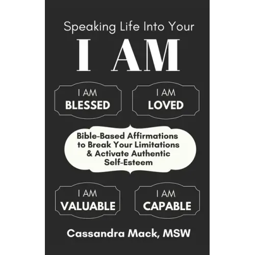 Speaking Life Into Your I Am: Bible-Based Affirmations To Break Your Limitations & Activate Authentic Self-Esteem