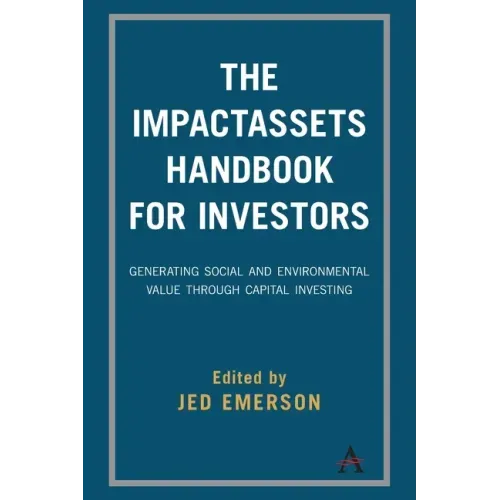 The Impactassets Handbook for Investors: Generating Social and Environmental Value Through Capital Investing