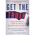 Get the Truth: Former CIA Officers Teach You How to Persuade Anyone to Tell All