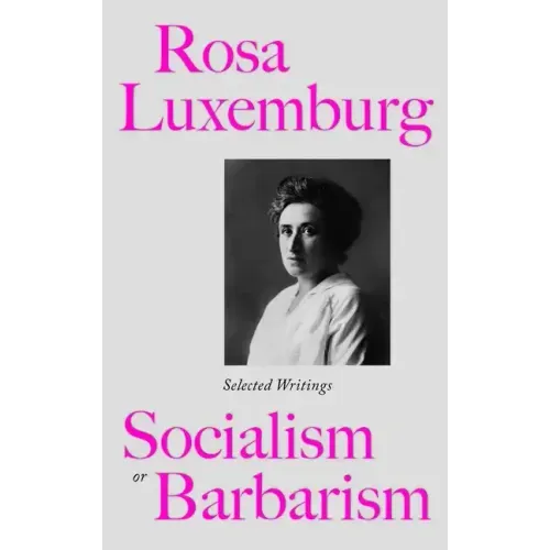 Rosa Luxemburg: Socialism Or Barbarism: Selected Writings