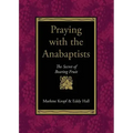 Praying with the Anabaptists: The Secret of Bearing Fruit