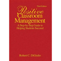 Positive Classroom Management: A Step-by-Step Guide to Helping Students Succeed