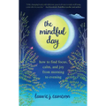 The Mindful Day: How to Find Focus, Calm, and Joy from Morning to Evening