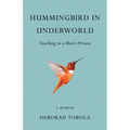 Hummingbird in Underworld: Teaching in a Men's Prison, a Memoir