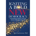 Igniting a Bold New Democracy: Empowering Citizens Through Game-Changing Reforms