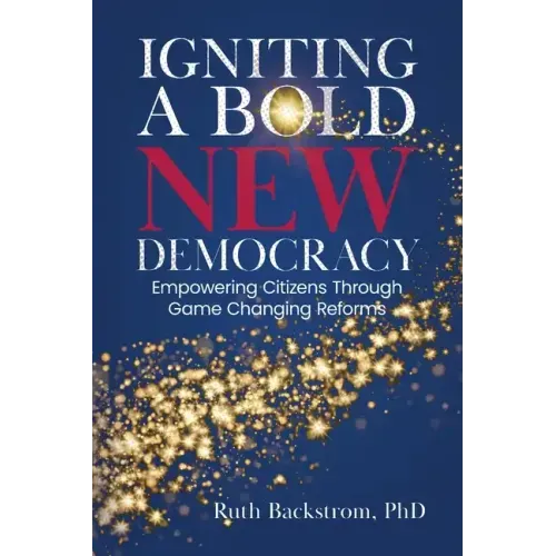 Igniting a Bold New Democracy: Empowering Citizens Through Game-Changing Reforms