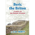 Beric the Briton: A Story of the Roman Invasion