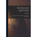 The Balkan Question: The Present Condition of the Balkans and of European Responsibilities