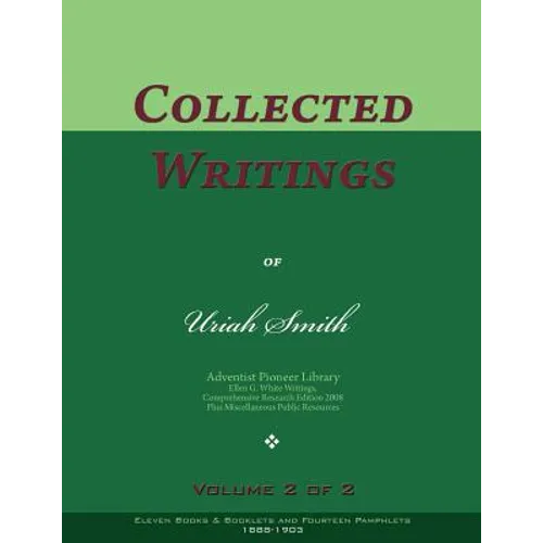 Collected Writings of Uriah Smith, Vol. 2 of 2: Words of the Pioneer Adventists