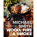 Wood, Fire & Smoke: Recipes and Techniques for Wood-Fired Cooking