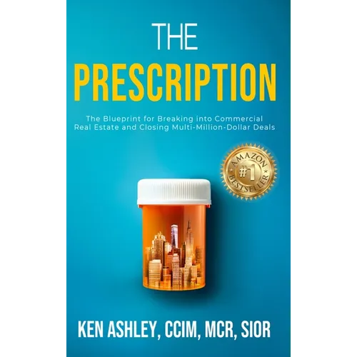 The Prescription: The Blueprint for Breaking Into Commercial Real Estate and Closing Multi-Million-Dollar Deals.