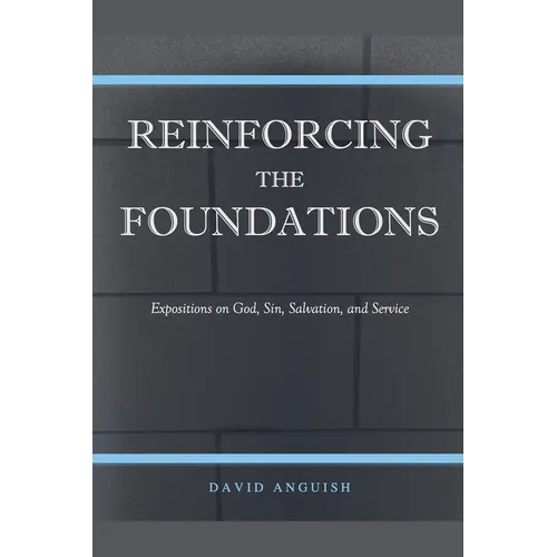 Reinforcing the Foundations: Expositions on God, Sin, Salvation, and Service
