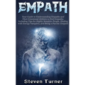 Empath: Your Guide to Understanding Empaths and Their Emotional Abilities to Feel Empathy, Including Tips for Highly Sensitive People, Dealing with En