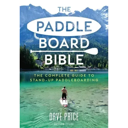 The Paddleboard Bible: The Complete Guide to Stand-Up Paddleboarding