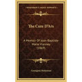 The Cure D'Ars: A Memoir Of Jean-Baptiste-Marie Vianney (1869)