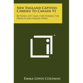 New England Captives Carried To Canada V1: Between 1677 And 1760 During The French And Indian Wars