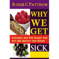 Why We Get Sick: Principles that Will Change Your Diet and Improve Your Health