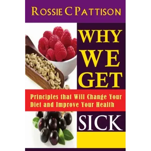 Why We Get Sick: Principles that Will Change Your Diet and Improve Your Health
