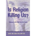 Is Religion Killing Us?: Violence in the Bible and the Quran