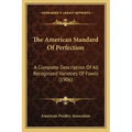 The American Standard Of Perfection: A Complete Description Of All Recognized Varieties Of Fowls (1906)