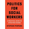 Politics for Social Workers: A Practical Guide to Effecting Change