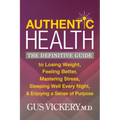 Authentic Health: The Definitive Guide to Losing Weight, Feeling Better, Mastering Stress, Sleeping Well Every Night, and Enjoying a Sense of Purpose