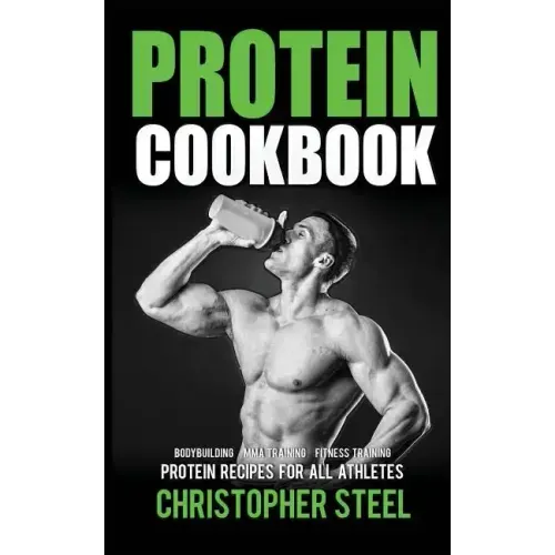 Protein Cookbook: Protein Recipes for all Athletes, Bodybuilding, MMA Training, Fitness Training