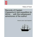 Records of Captain Clapperton's last expedition to Africa ... with the subsequent adventures of the author.