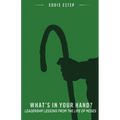 What's in Your Hand?: Leadership Lessons from the Life of Moses