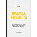 Small Habits: Simple, Tested and Proven Way to Break Bad Habits and Build New Ones