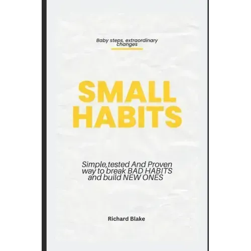 Small Habits: Simple, Tested and Proven Way to Break Bad Habits and Build New Ones