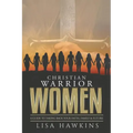 Christian Warrior Women: A Guide to Taking Back Your Faith, Family & Future