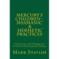 Mercury's Children - Shamanic and Hermetic Practices: Institute for Hermetic Studies Monograph Series