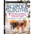 Science Sleuths: 60 Forensic Activities to Develop Critical Thinking and Inquiry Skills, Grades 4 - 8