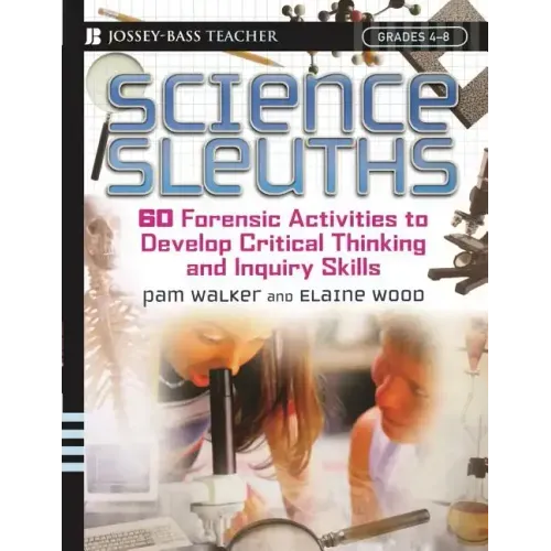 Science Sleuths: 60 Forensic Activities to Develop Critical Thinking and Inquiry Skills, Grades 4 - 8