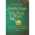 Mindful Magic for The Work Witch: Integrating Witchcraft and Self-Care in the Professional Realm