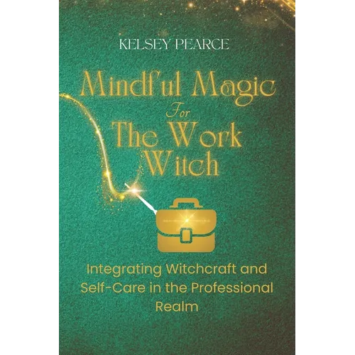 Mindful Magic for The Work Witch: Integrating Witchcraft and Self-Care in the Professional Realm