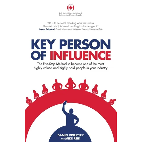 Key Person of Influence (Canadian Edition): The Five-Step Method to Become One of the Most Highly Valued and Highly Paid People in Your Industry
