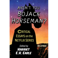 Aren't You Bojack Horseman?: Critical Essays on the Netflix Series