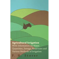 Agricultural Irrigation - With Information on Water Quantities, Sewage, Reservoirs and Various Methods of Irrigation