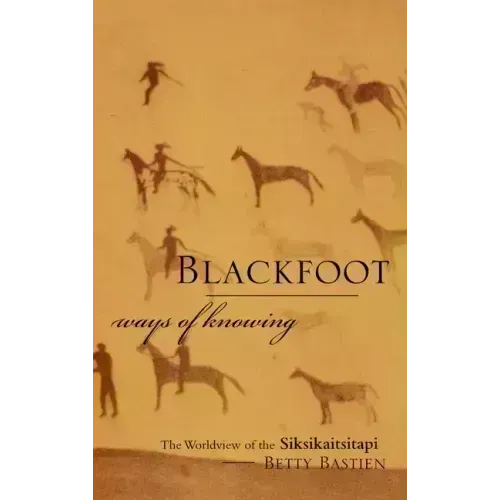 Blackfoot Ways of Knowing: The Worldview of the Siksikaitsitapi