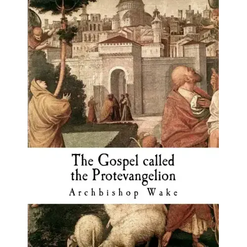 The Gospel called the Protevangelion: The Gospel of James