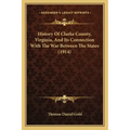 History Of Clarke County, Virginia, And Its Connection With The War Between The States (1914)