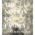 Latoya Ruby Frazier: The Notion of Family