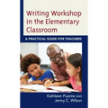 Writing Workshop in the Elementary Classroom: A Practical Guide for Teachers