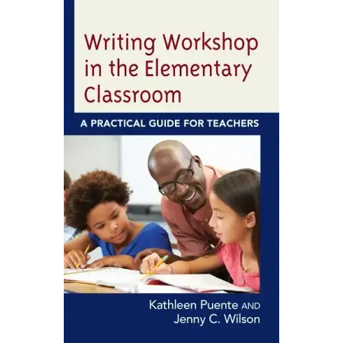 Writing Workshop in the Elementary Classroom: A Practical Guide for Teachers