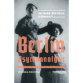 Berlin Psychoanalytic: Psychoanalysis and Culture in Weimar Republic Germany and Beyond Volume 43